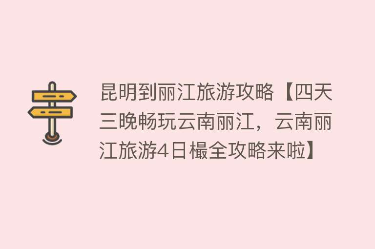 昆明到丽江旅游攻略【四天三晚畅玩云南丽江，云南丽江旅游4日樶全攻略来啦】