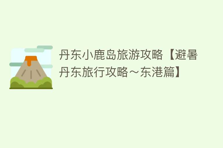 丹东小鹿岛旅游攻略【避暑丹东旅行攻略～东港篇】