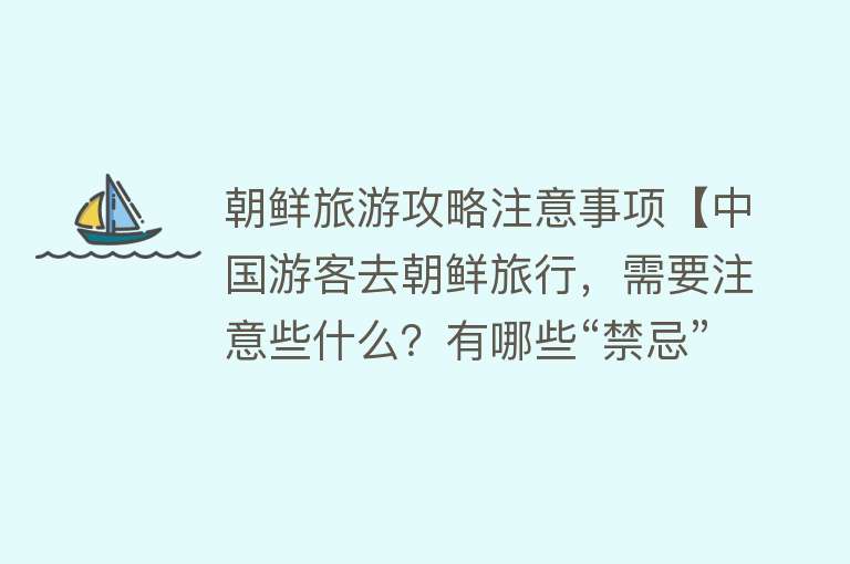 朝鲜旅游攻略注意事项【中国游客去朝鲜旅行，需要注意些什么？有哪些“禁忌”？】