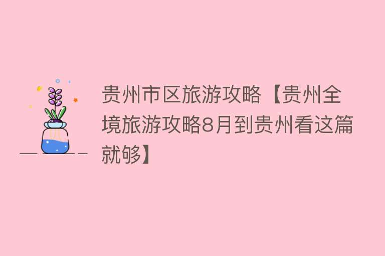贵州市区旅游攻略【贵州全境旅游攻略8月到贵州看这篇就够】