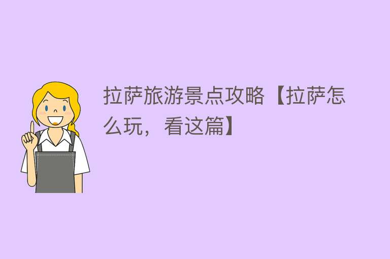 拉萨旅游景点攻略【拉萨怎么玩，看这篇】