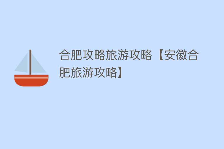 合肥攻略旅游攻略【安徽合肥旅游攻略】