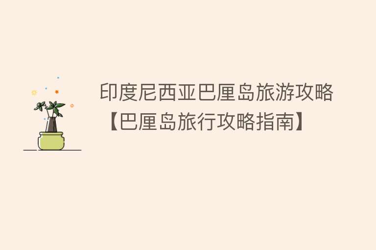 印度尼西亚巴厘岛旅游攻略【巴厘岛旅行攻略指南】