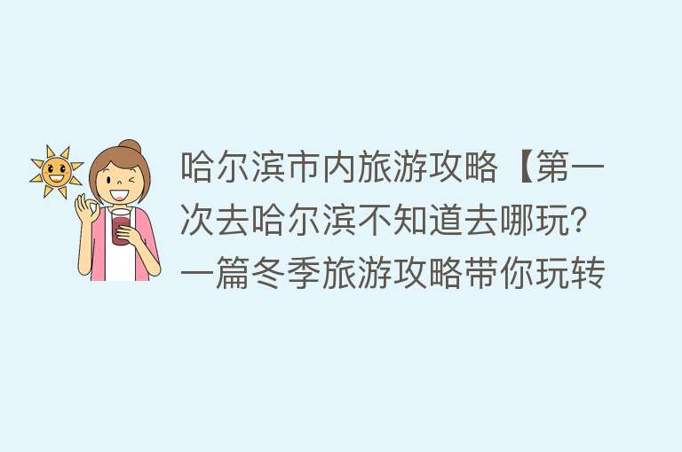 哈尔滨市内旅游攻略【第一次去哈尔滨不知道去哪玩？一篇冬季旅游攻略带你玩转哈尔滨】