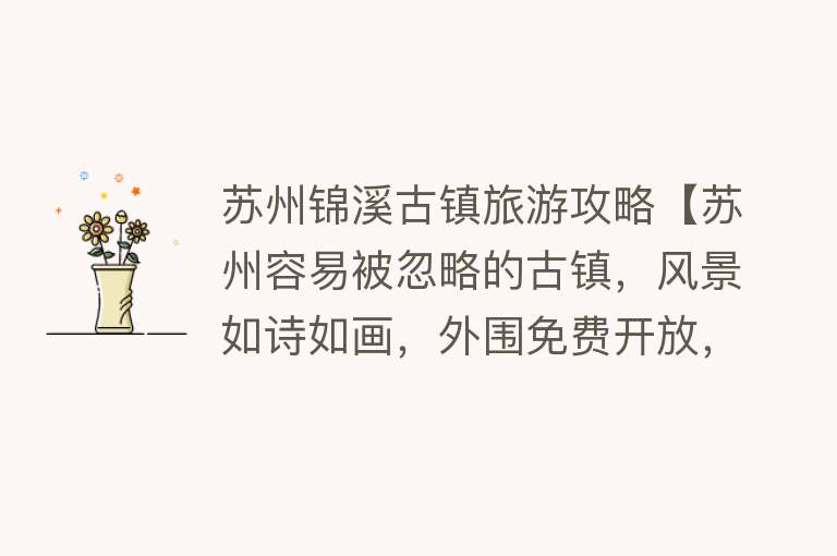 苏州锦溪古镇旅游攻略【苏州容易被忽略的古镇，风景如诗如画，外围免费开放，游客还不多】
