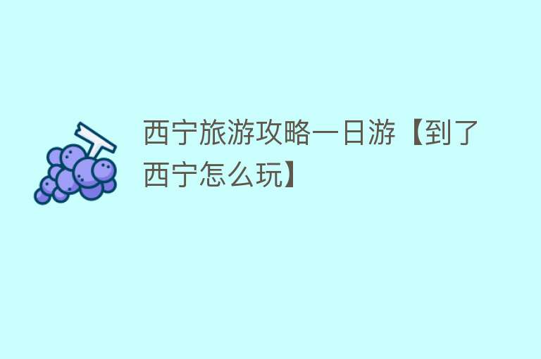 西宁旅游攻略一日游【到了西宁怎么玩】