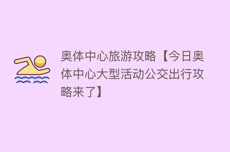 奥体中心旅游攻略【今日奥体中心大型活动公交出行攻略来了】