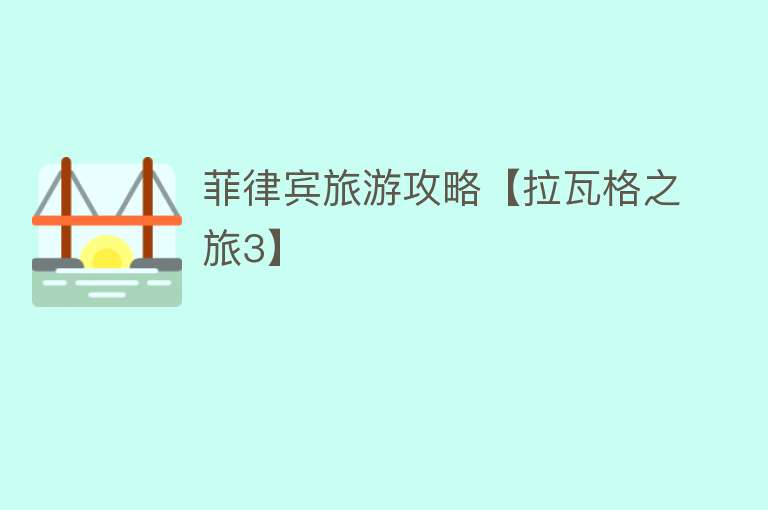 菲律宾旅游攻略【拉瓦格之旅3】