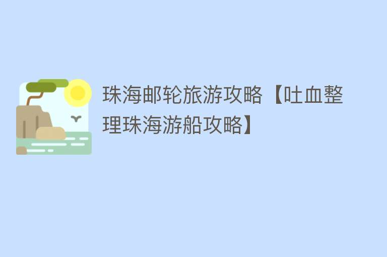 珠海邮轮旅游攻略【吐血整理珠海游船攻略】