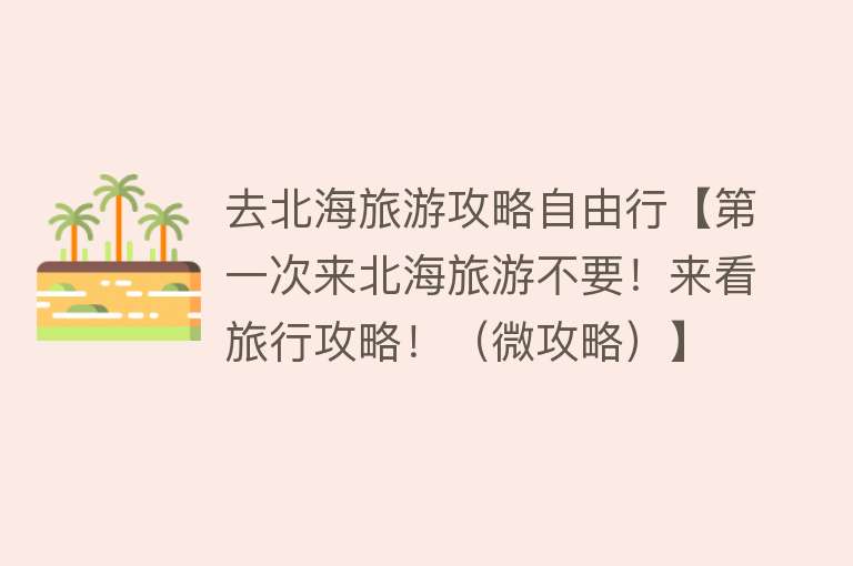 去北海旅游攻略自由行【第一次来北海旅游不要！来看旅行攻略！（微攻略）】