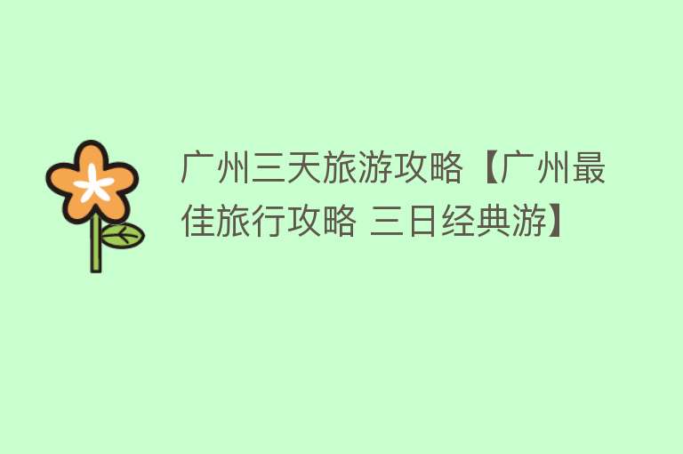 广州三天旅游攻略【广州最佳旅行攻略 三日经典游】