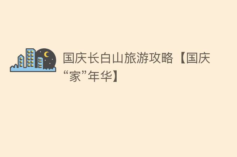 国庆长白山旅游攻略【国庆“家”年华】