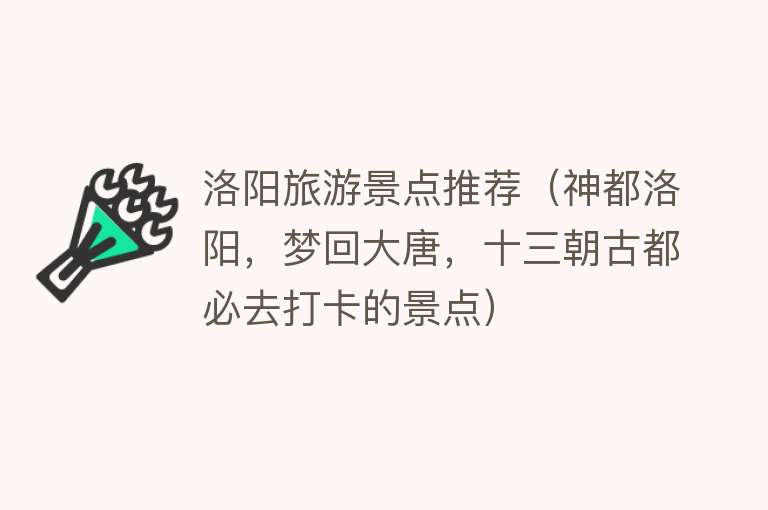 洛阳旅游景点推荐（神都洛阳，梦回大唐，十三朝古都必去打卡的景点）