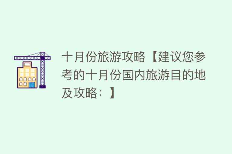 十月份旅游攻略【建议您参考的十月份国内旅游目的地及攻略：】