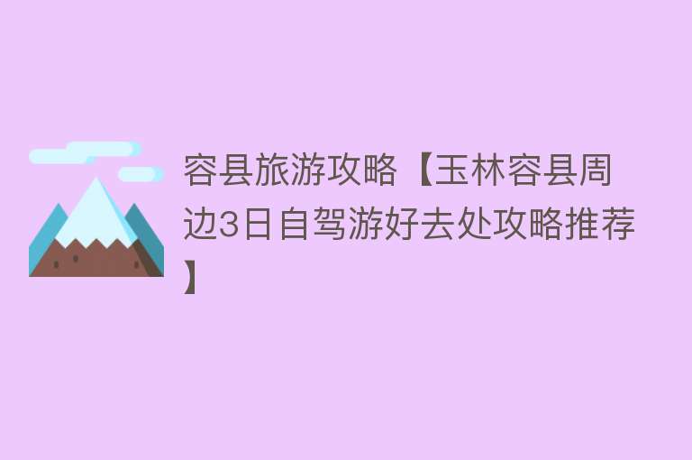 容县旅游攻略【玉林容县周边3日自驾游好去处攻略推荐】