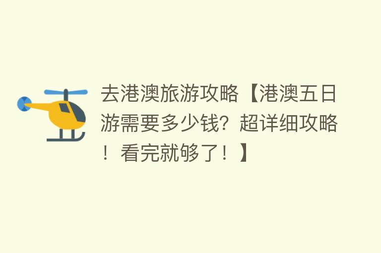 去港澳旅游攻略【港澳五日游需要多少钱？超详细攻略！看完就够了！】