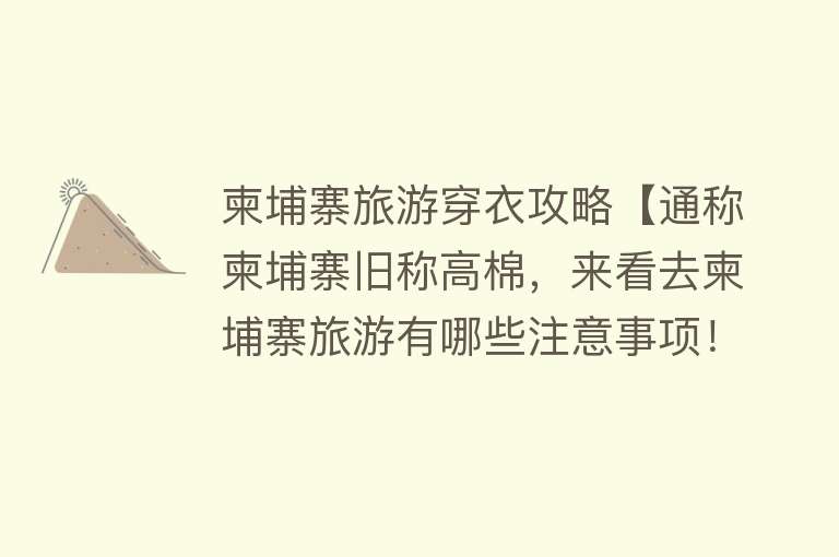 柬埔寨旅游穿衣攻略【通称柬埔寨旧称高棉，来看去柬埔寨旅游有哪些注意事项！】