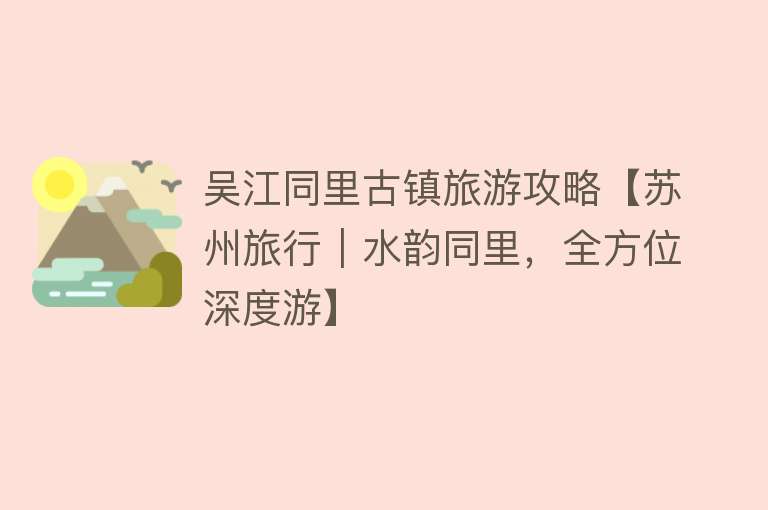 吴江同里古镇旅游攻略【苏州旅行｜水韵同里，全方位深度游】