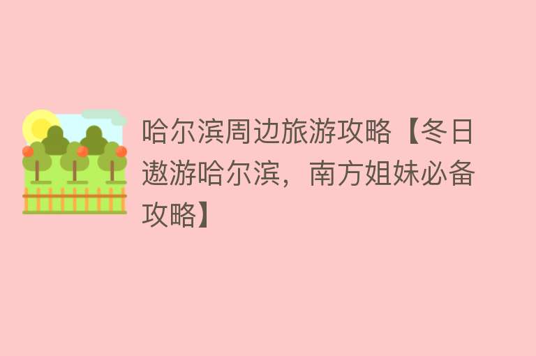 哈尔滨周边旅游攻略【冬日遨游哈尔滨，南方姐妹必备攻略】