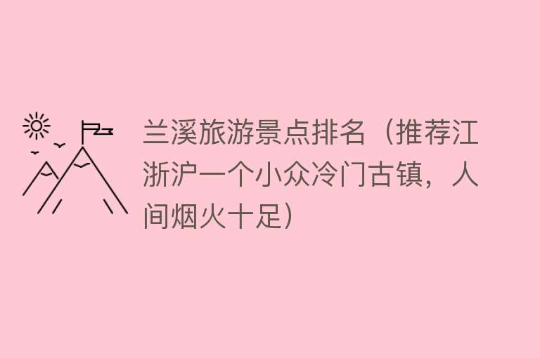 兰溪旅游景点排名（推荐江浙沪一个小众冷门古镇，人间烟火十足）