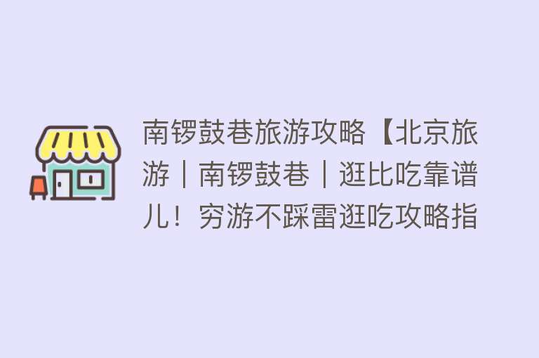 南锣鼓巷旅游攻略【北京旅游｜南锣鼓巷｜逛比吃靠谱儿！穷游不踩雷逛吃攻略指南！】