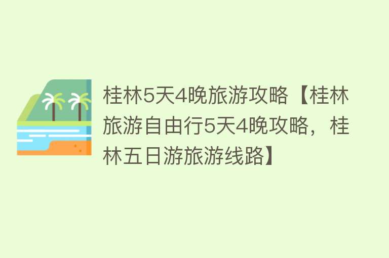 桂林5天4晚旅游攻略【桂林旅游自由行5天4晚攻略，桂林五日游旅游线路】