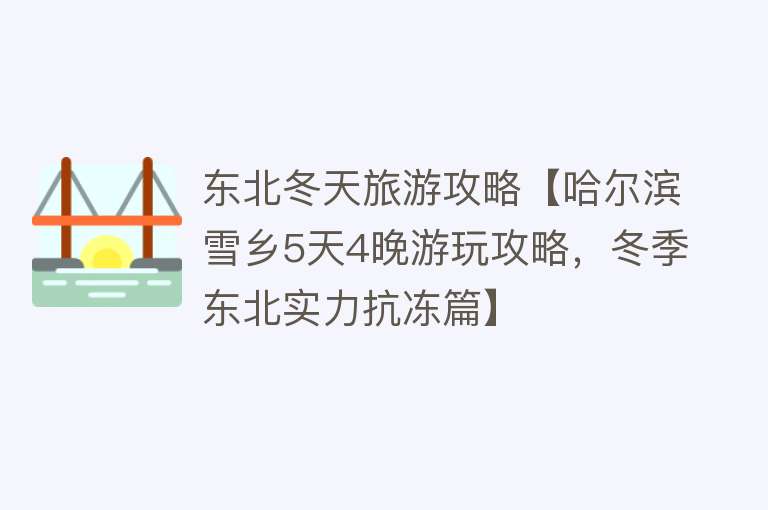 东北冬天旅游攻略【哈尔滨雪乡5天4晚游玩攻略，冬季东北实力抗冻篇】
