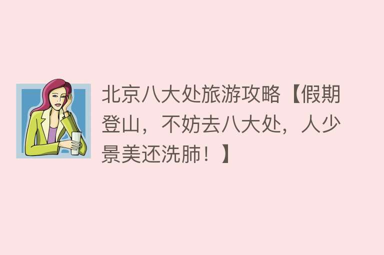 北京八大处旅游攻略【假期登山，不妨去八大处，人少景美还洗肺！】
