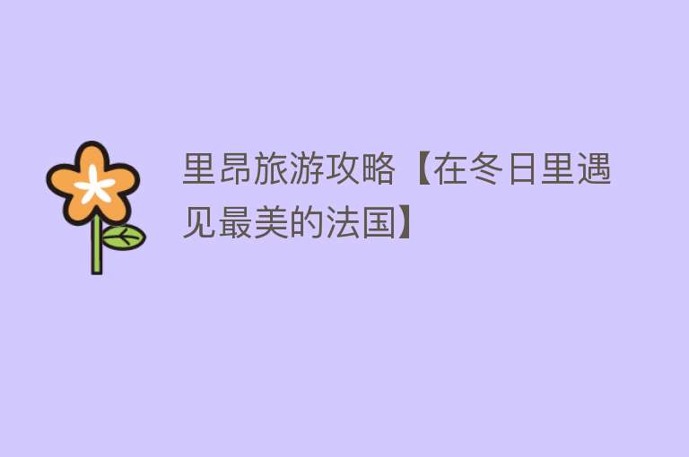 里昂旅游攻略【在冬日里遇见最美的法国】