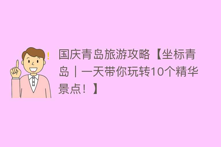 国庆青岛旅游攻略【坐标青岛｜一天带你玩转10个精华景点！】