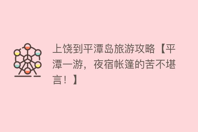 上饶到平潭岛旅游攻略【平潭一游，夜宿帐篷的苦不堪言！】