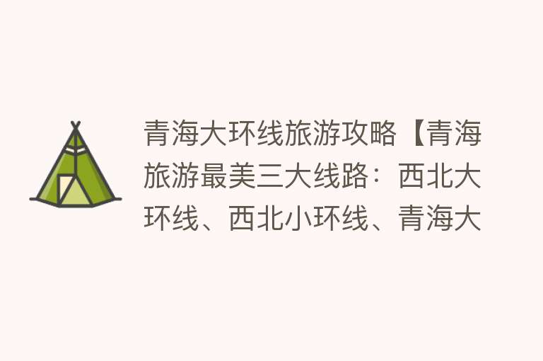 青海大环线旅游攻略【青海旅游最美三大线路：西北大环线、西北小环线、青海大环线】