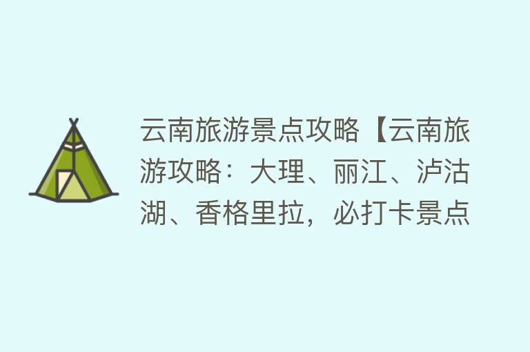 云南旅游景点攻略【云南旅游攻略：大理、丽江、泸沽湖、香格里拉，必打卡景点】
