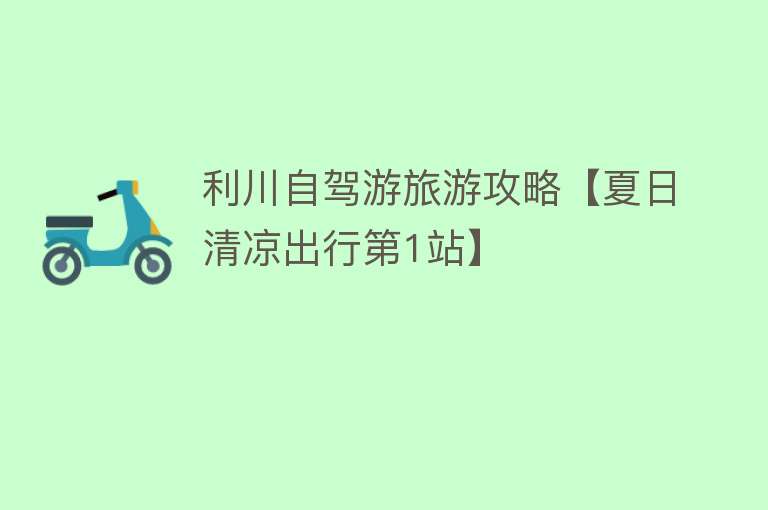 利川自驾游旅游攻略【夏日清凉出行第1站】