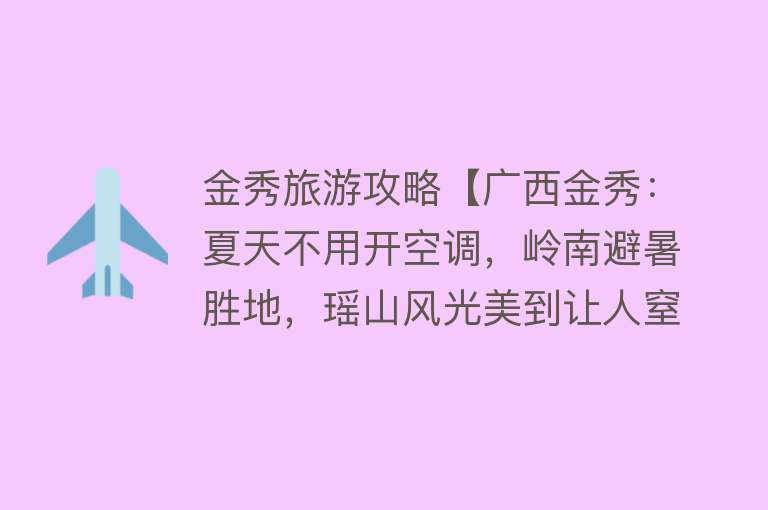 金秀旅游攻略【广西金秀：夏天不用开空调，岭南避暑胜地，瑶山风光美到让人窒息】