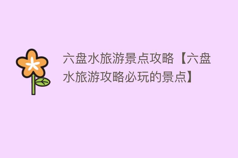 六盘水旅游景点攻略【六盘水旅游攻略必玩的景点】