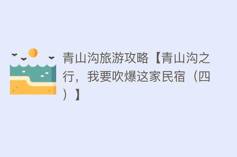 青山沟旅游攻略【青山沟之行，我要吹爆这家民宿（四）】