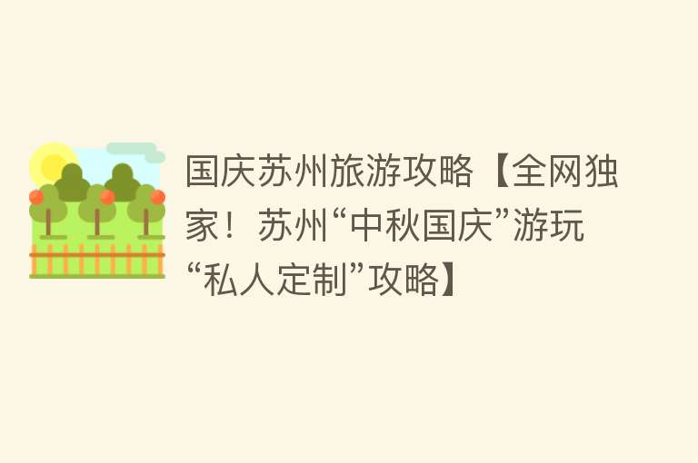 国庆苏州旅游攻略【全网独家！苏州“中秋国庆”游玩“私人定制”攻略】
