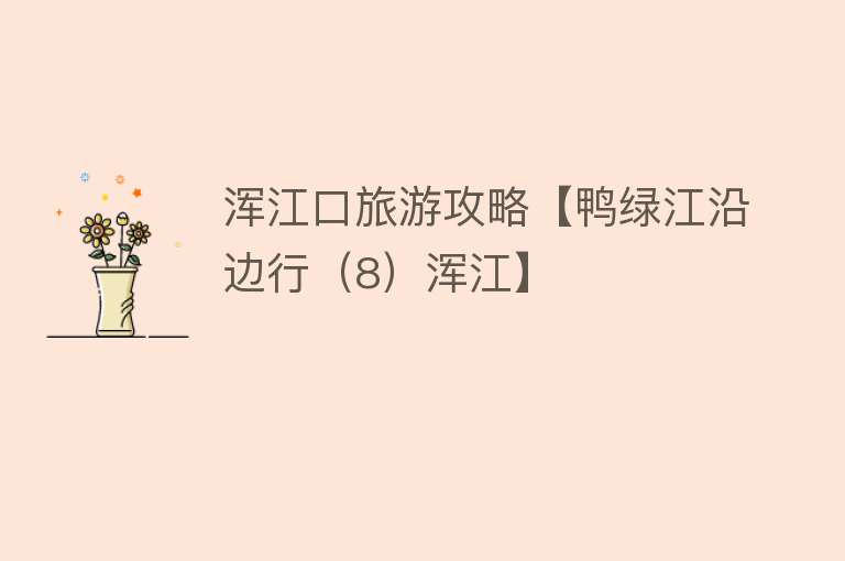 浑江口旅游攻略【鸭绿江沿边行（8）浑江】