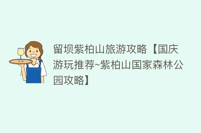 留坝紫柏山旅游攻略【国庆游玩推荐~紫柏山国家森林公园攻略】