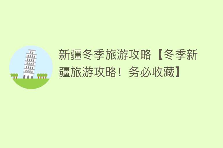 新疆冬季旅游攻略【冬季新疆旅游攻略！务必收藏】
