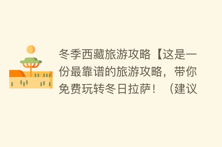 冬季西藏旅游攻略【这是一份最靠谱的旅游攻略，带你免费玩转冬日拉萨！（建议收藏）】