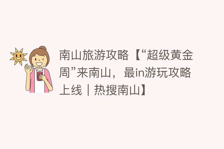 南山旅游攻略【“超级黄金周”来南山，最in游玩攻略上线｜热搜南山】