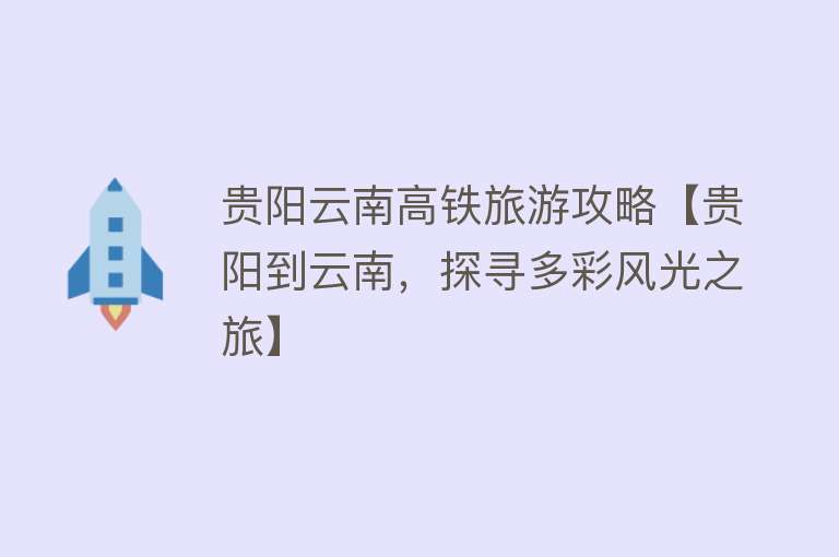 贵阳云南高铁旅游攻略【贵阳到云南，探寻多彩风光之旅】