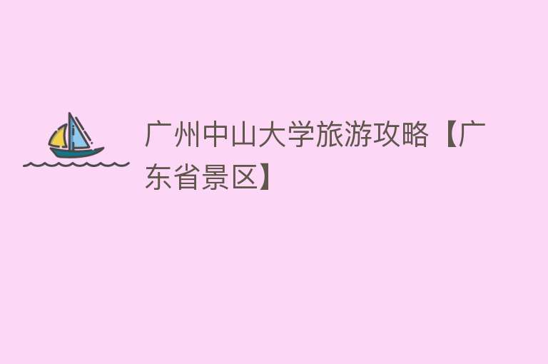 广州中山大学旅游攻略【广东省景区】
