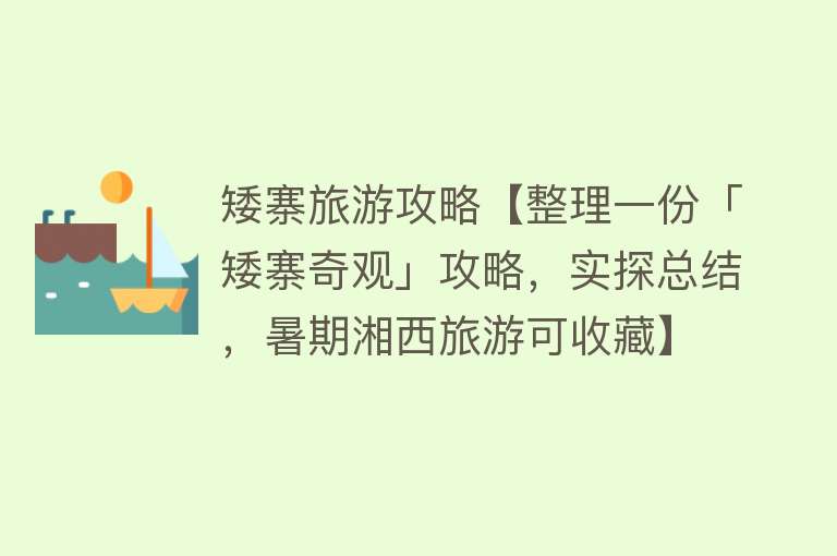 矮寨旅游攻略【整理一份「矮寨奇观」攻略，实探总结，暑期湘西旅游可收藏】