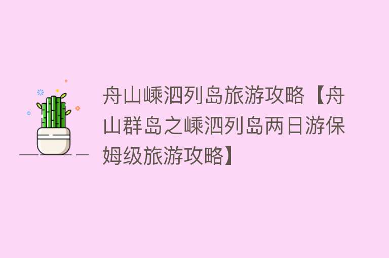 舟山嵊泗列岛旅游攻略【舟山群岛之嵊泗列岛两日游保姆级旅游攻略】