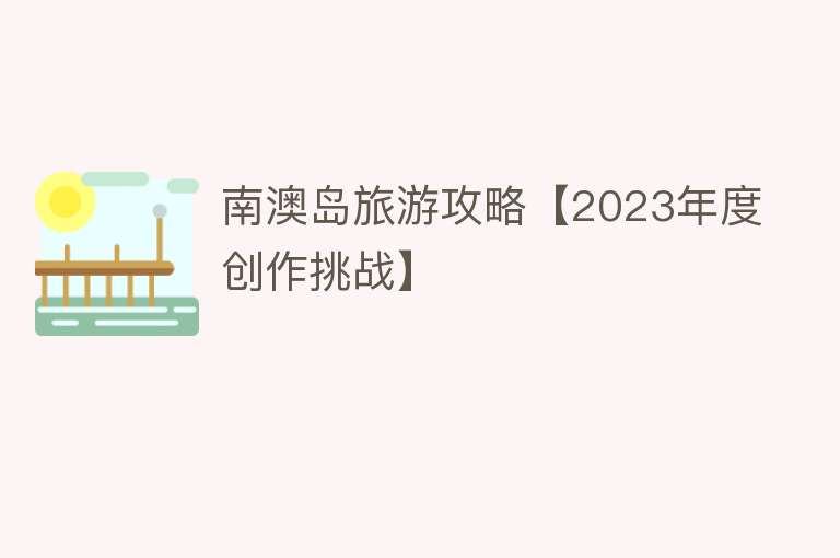 南澳岛旅游攻略【2023年度创作挑战】