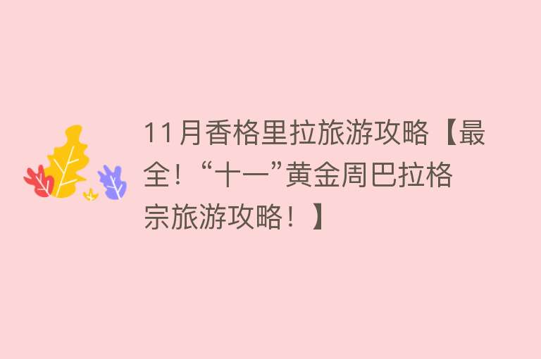 11月香格里拉旅游攻略【最全！“十一”黄金周巴拉格宗旅游攻略！】