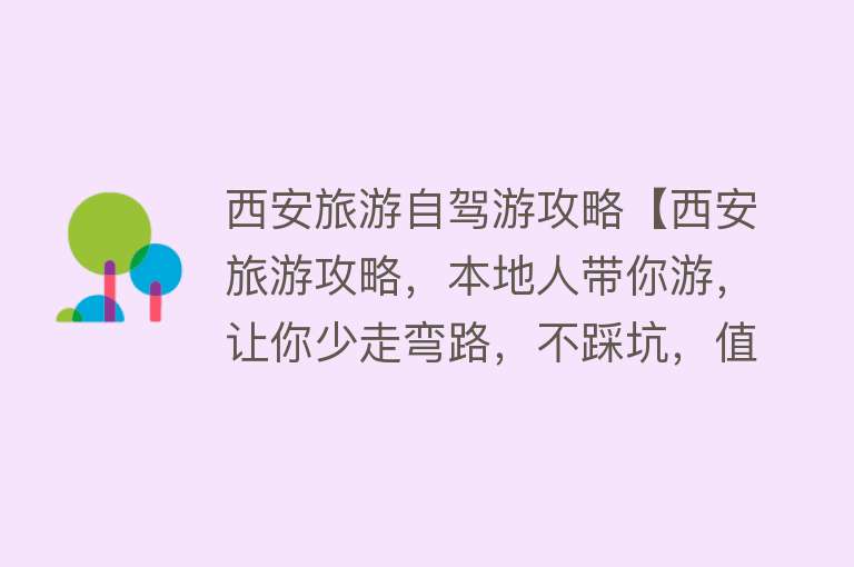西安旅游自驾游攻略【西安旅游攻略，本地人带你游，让你少走弯路，不踩坑，值得收藏】